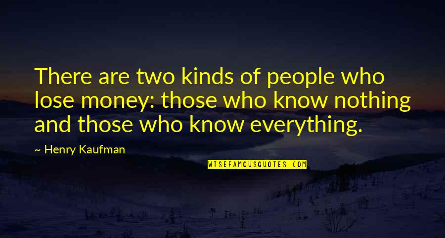 Money Is Over Everything Quotes By Henry Kaufman: There are two kinds of people who lose