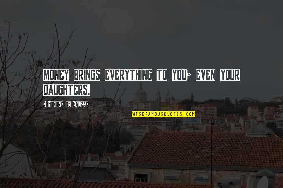 Money Is Over Everything Quotes By Honore De Balzac: Money brings everything to you; even your daughters.