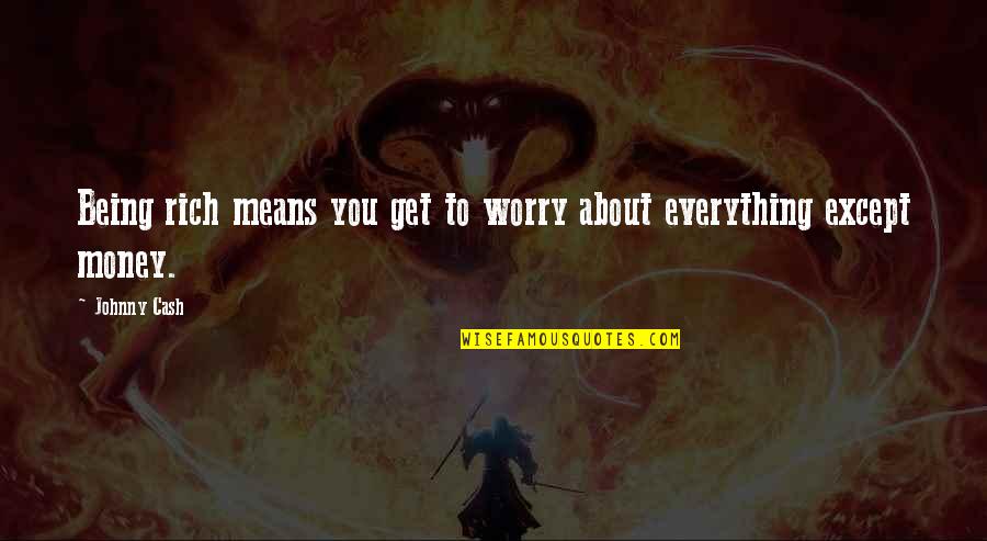 Money Is Over Everything Quotes By Johnny Cash: Being rich means you get to worry about