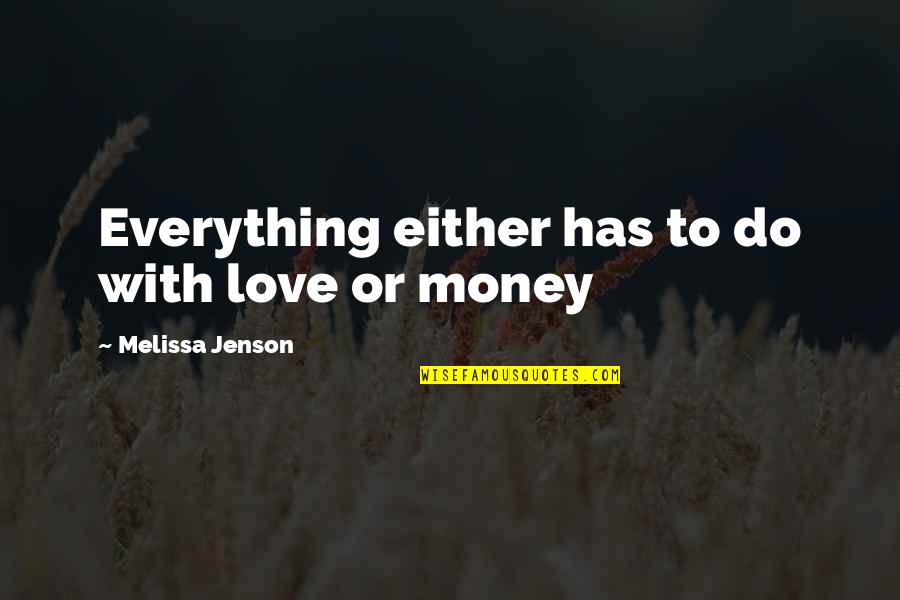 Money Is Over Everything Quotes By Melissa Jenson: Everything either has to do with love or