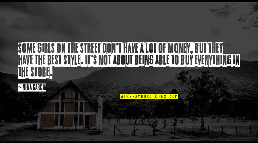 Money Is Over Everything Quotes By Nina Garcia: Some girls on the street don't have a Money Is Over Everything Quotes By Nina Garcia: Some girls on the street don't have a