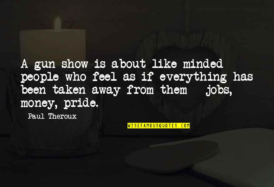 Money Is Over Everything Quotes By Paul Theroux: A gun show is about like-minded people who