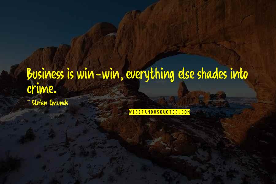 Money Is Over Everything Quotes By Stefan Emunds: Business is win-win, everything else shades into crime.