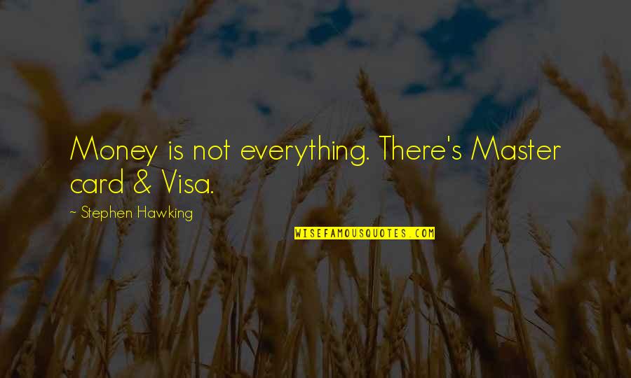 Money Is Over Everything Quotes By Stephen Hawking: Money is not everything. There's Master card &