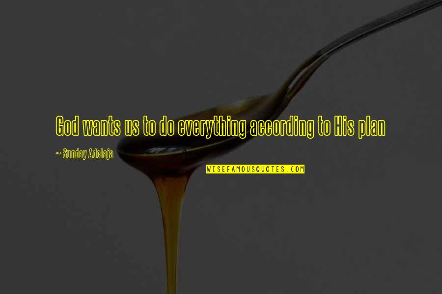 Money Is Over Everything Quotes By Sunday Adelaja: God wants us to do everything according to Money Is Over Everything Quotes By Sunday Adelaja: God wants us to do everything according to