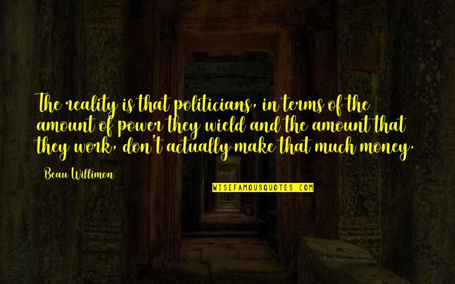 Money Is Power Quotes By Beau Willimon: The reality is that politicians, in terms of