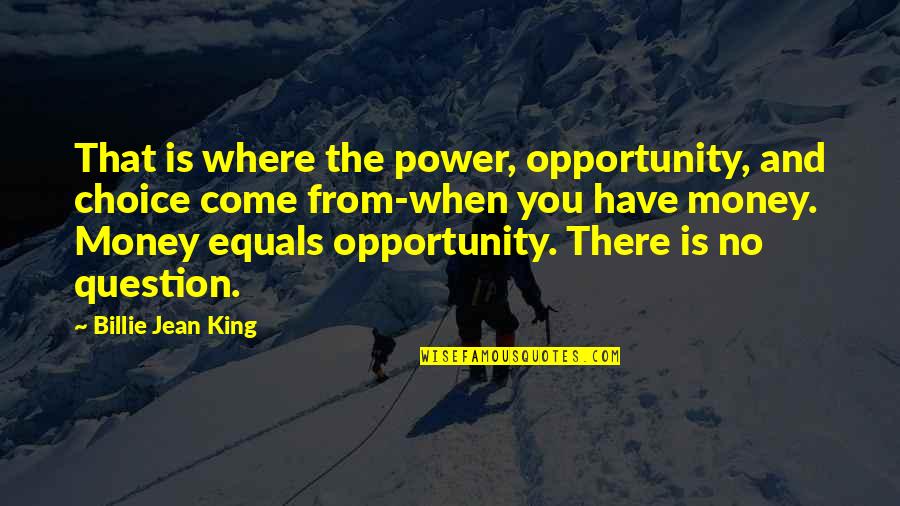 Money Is Power Quotes By Billie Jean King: That is where the power, opportunity, and choice