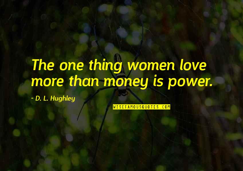Money Is Power Quotes By D. L. Hughley: The one thing women love more than money