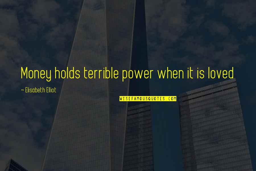 Money Is Power Quotes By Elisabeth Elliot: Money holds terrible power when it is loved