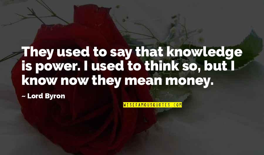 Money Is Power Quotes By Lord Byron: They used to say that knowledge is power.