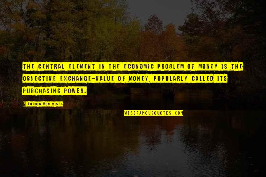 Money Is Power Quotes By Ludwig Von Mises: The central element in the economic problem of