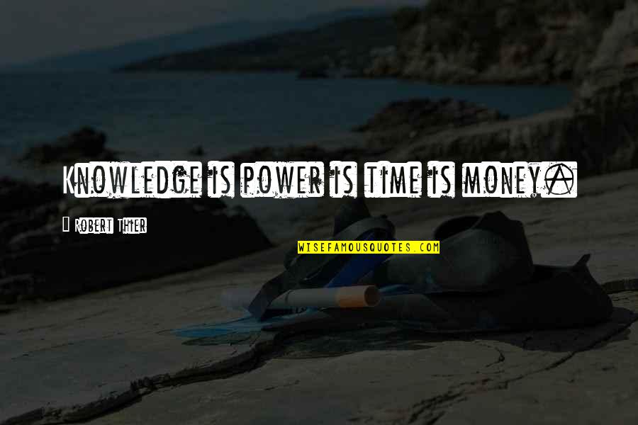 Money Is Power Quotes By Robert Thier: Knowledge is power is time is money.