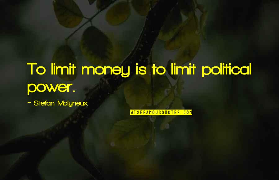 Money Is Power Quotes By Stefan Molyneux: To limit money is to limit political power.