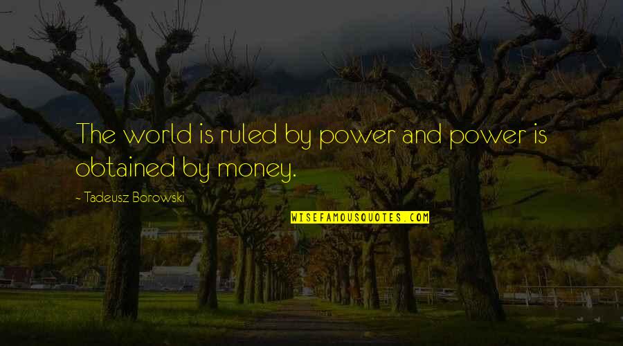 Money Is Power Quotes By Tadeusz Borowski: The world is ruled by power and power