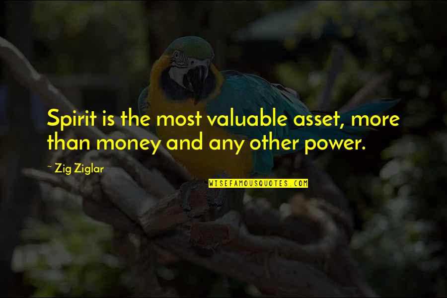 Money Is Power Quotes By Zig Ziglar: Spirit is the most valuable asset, more than