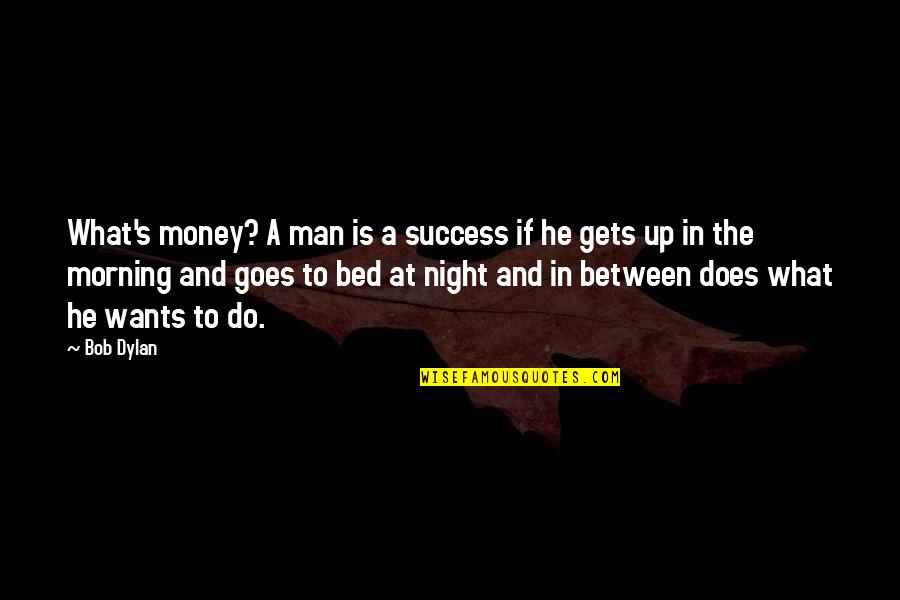 Money Is Success Quotes By Bob Dylan: What's money? A man is a success if