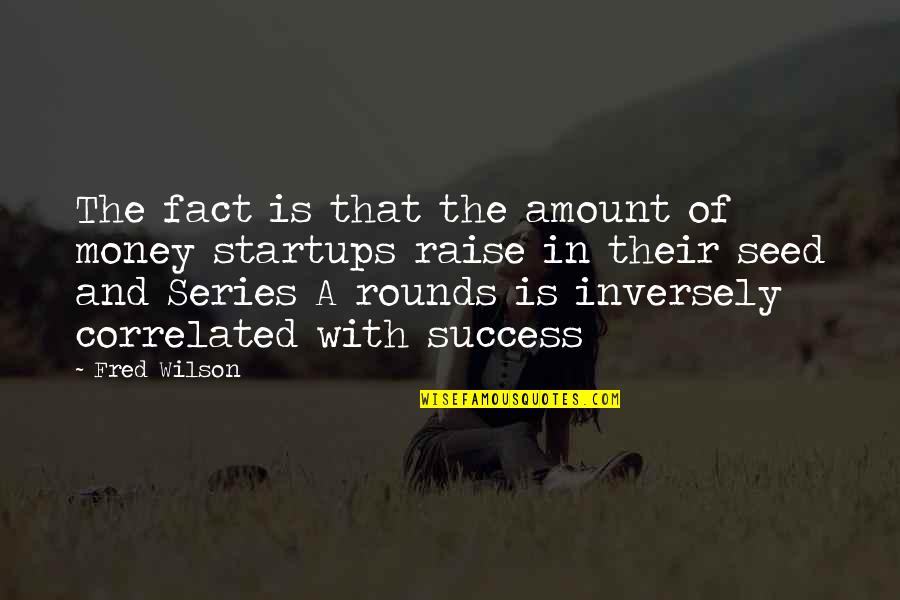 Money Is Success Quotes By Fred Wilson: The fact is that the amount of money