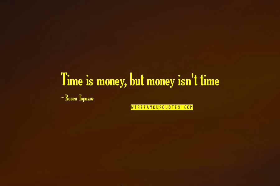 Money Is Success Quotes By Rosen Topuzov: Time is money, but money isn't time