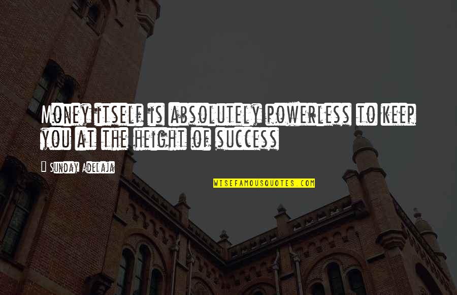 Money Is Success Quotes By Sunday Adelaja: Money itself is absolutely powerless to keep you