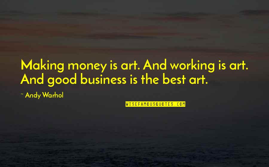 Money Is The Best Quotes By Andy Warhol: Making money is art. And working is art.