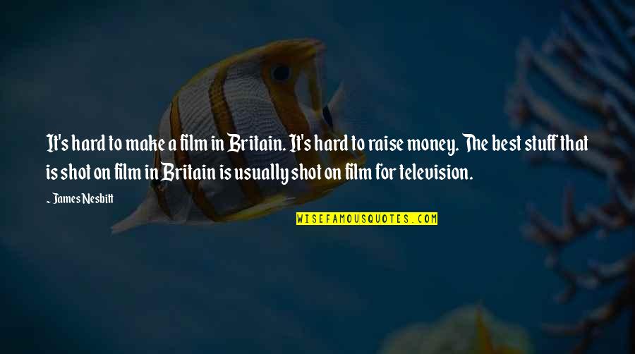 Money Is The Best Quotes By James Nesbitt: It's hard to make a film in Britain.