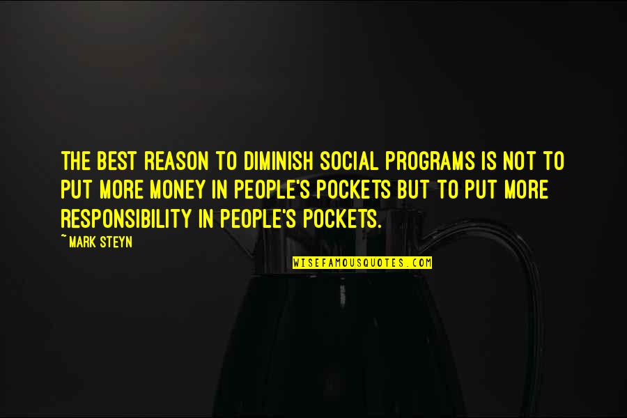 Money Is The Best Quotes By Mark Steyn: The best reason to diminish social programs is