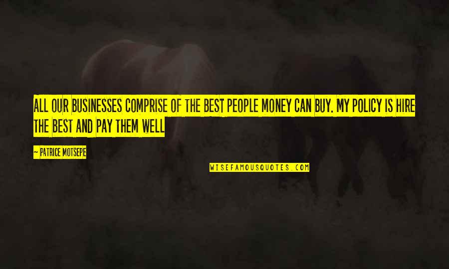 Money Is The Best Quotes By Patrice Motsepe: All our businesses comprise of the BEST people