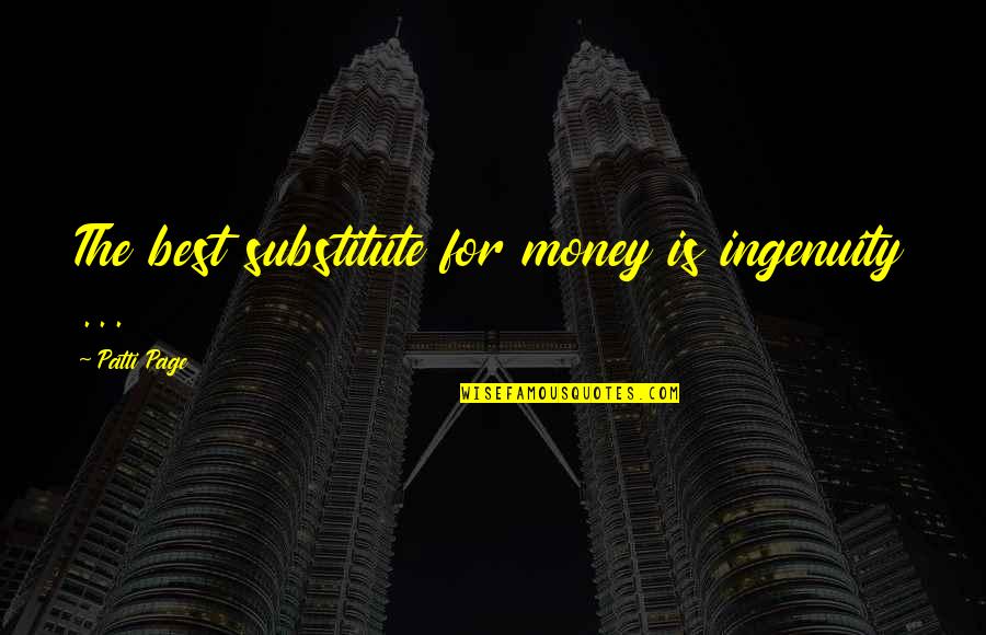 Money Is The Best Quotes By Patti Page: The best substitute for money is ingenuity ...