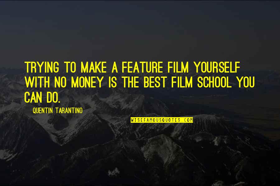 Money Is The Best Quotes By Quentin Tarantino: Trying to make a feature film yourself with