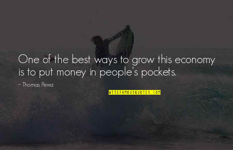 Money Is The Best Quotes By Thomas Perez: One of the best ways to grow this