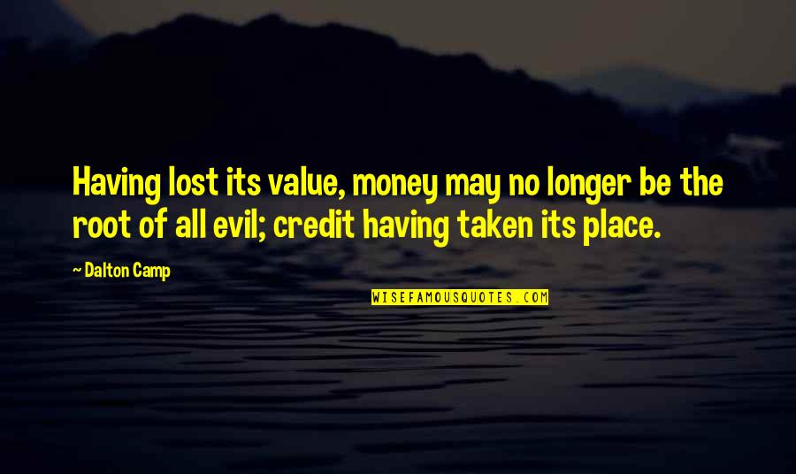 Money Is The Root Of All Evil Quotes By Dalton Camp: Having lost its value, money may no longer
