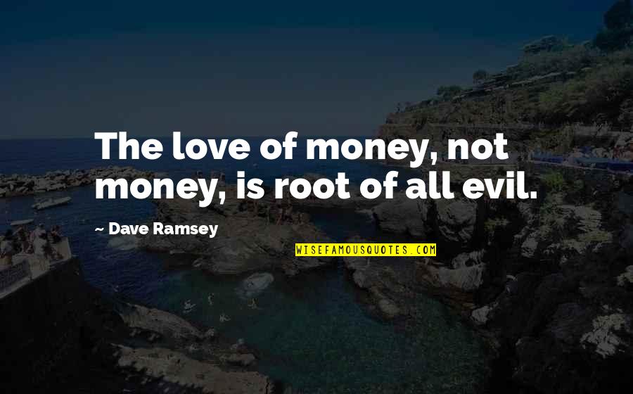 Money Is The Root Of All Evil Quotes By Dave Ramsey: The love of money, not money, is root