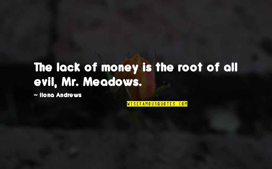 Money Is The Root Of All Evil Quotes By Ilona Andrews: The lack of money is the root of