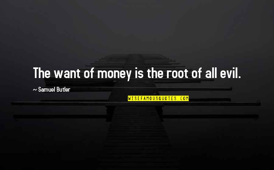 Money Is The Root Of All Evil Quotes By Samuel Butler: The want of money is the root of