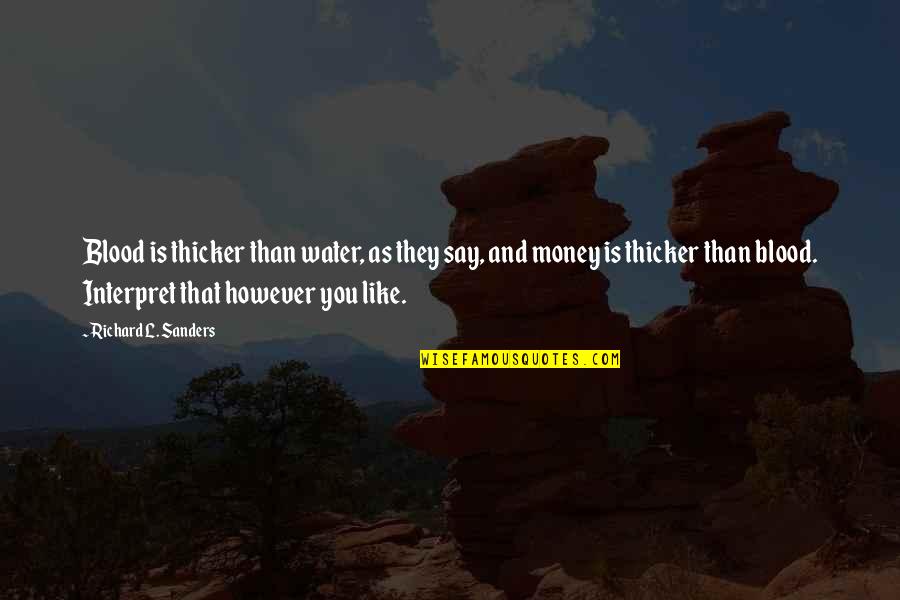 Money Is Thicker Than Blood Quotes By Richard L. Sanders: Blood is thicker than water, as they say, Money Is Thicker Than Blood Quotes By Richard L. Sanders: Blood is thicker than water, as they say,