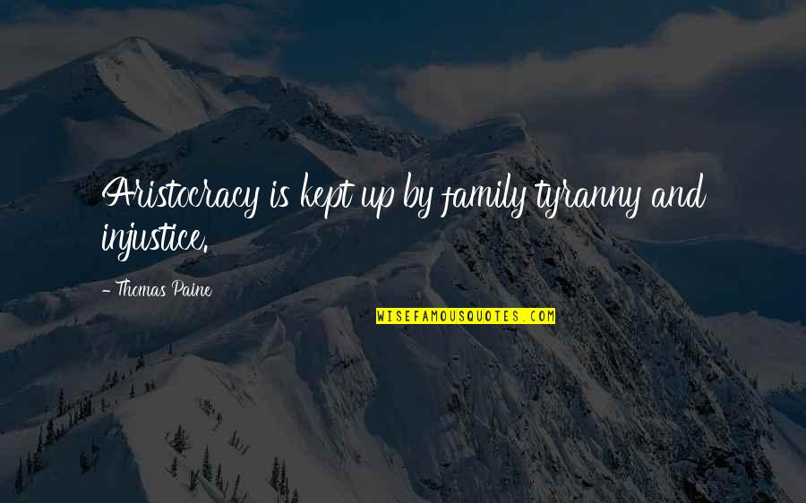 Money Is Thicker Than Blood Quotes By Thomas Paine: Aristocracy is kept up by family tyranny and Money Is Thicker Than Blood Quotes By Thomas Paine: Aristocracy is kept up by family tyranny and