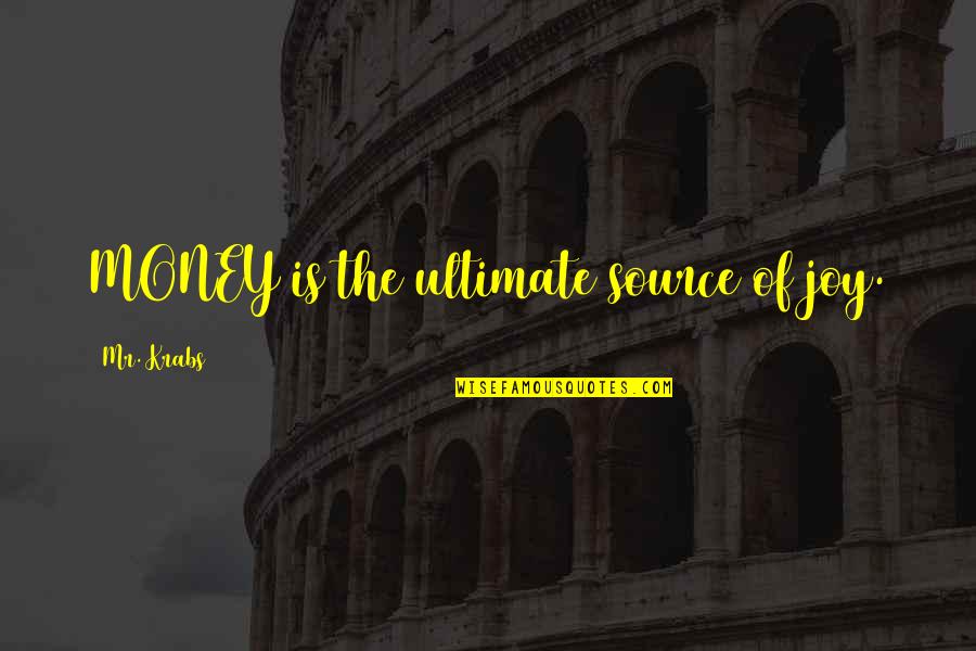 Money Is Ultimate Quotes By Mr. Krabs: MONEY is the ultimate source of joy. Money Is Ultimate Quotes By Mr. Krabs: MONEY is the ultimate source of joy.