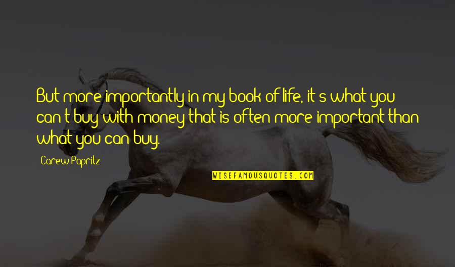 Money Is Very Important In Our Life Quotes By Carew Papritz: But more importantly in my book of life,