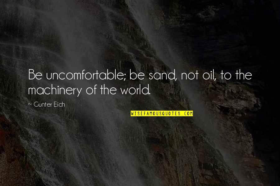 Money Is Very Important In Our Life Quotes By Gunter Eich: Be uncomfortable; be sand, not oil, to the