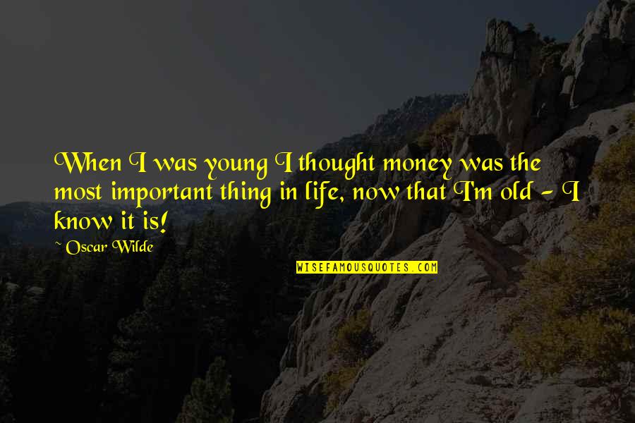 Money Is Very Important In Our Life Quotes By Oscar Wilde: When I was young I thought money was