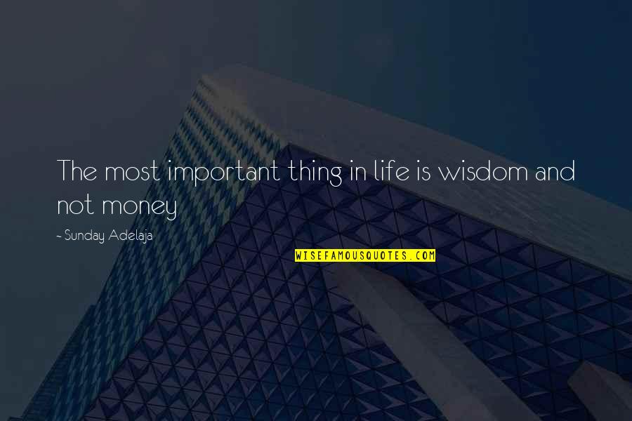 Money Is Very Important In Our Life Quotes By Sunday Adelaja: The most important thing in life is wisdom