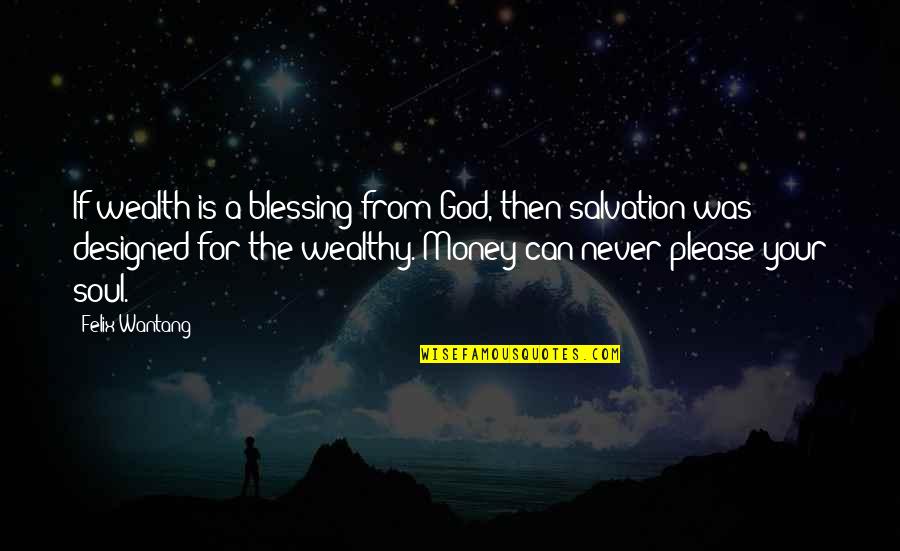 Money Is Your God Quotes By Felix Wantang: If wealth is a blessing from God, then