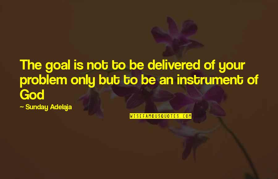 Money Is Your God Quotes By Sunday Adelaja: The goal is not to be delivered of