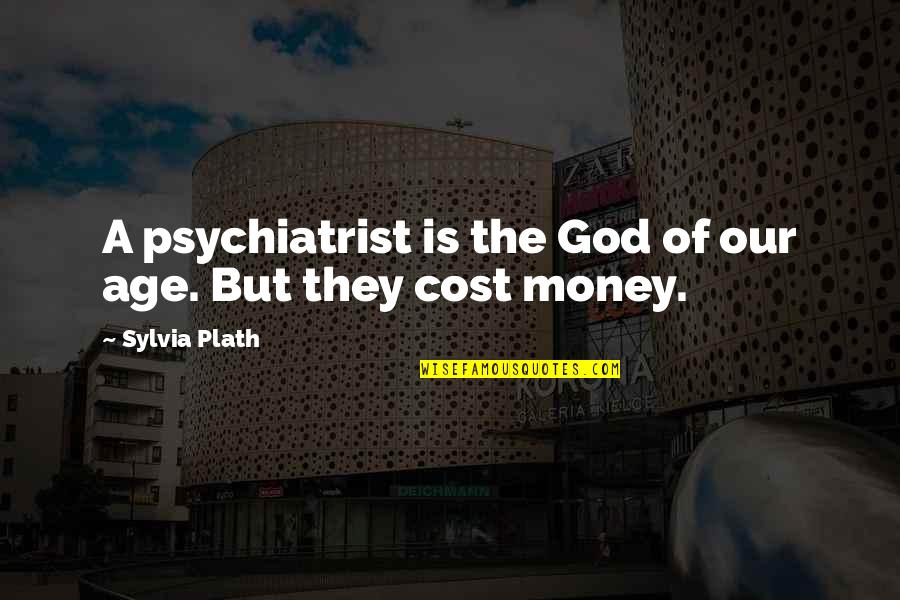 Money Is Your God Quotes By Sylvia Plath: A psychiatrist is the God of our age.
