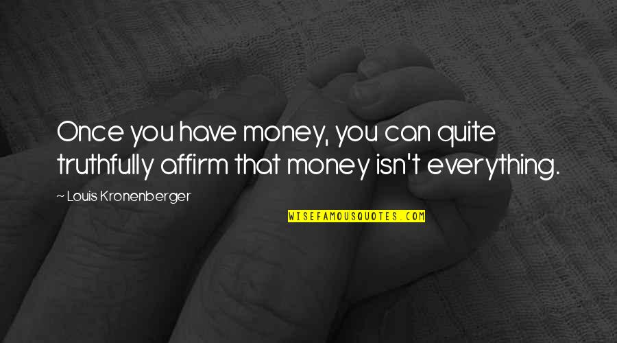 Money Isn Everything But Quotes By Louis Kronenberger: Once you have money, you can quite truthfully