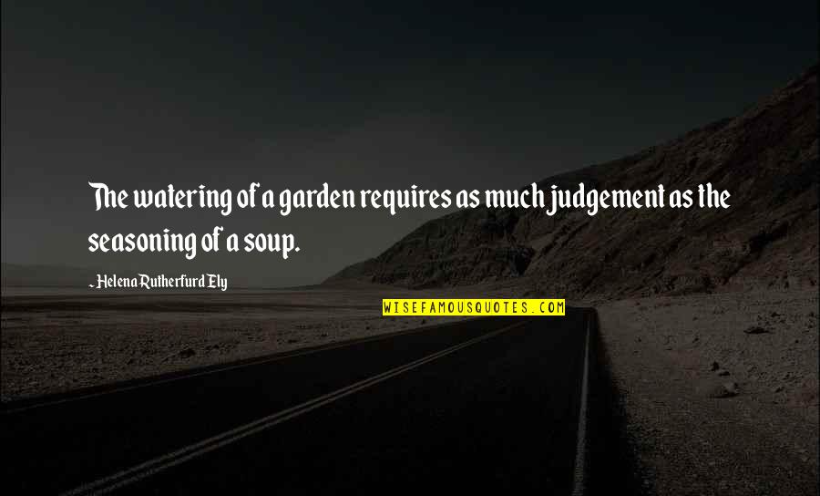 Money Isn't Everything Funny Quotes By Helena Rutherfurd Ely: The watering of a garden requires as much