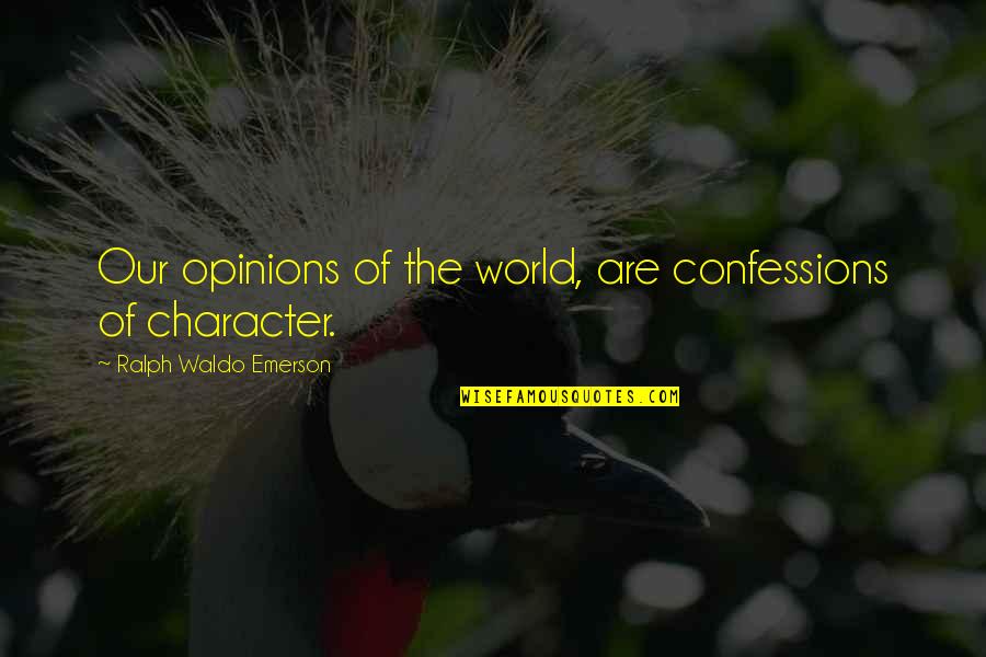 Money Issue Quotes By Ralph Waldo Emerson: Our opinions of the world, are confessions of