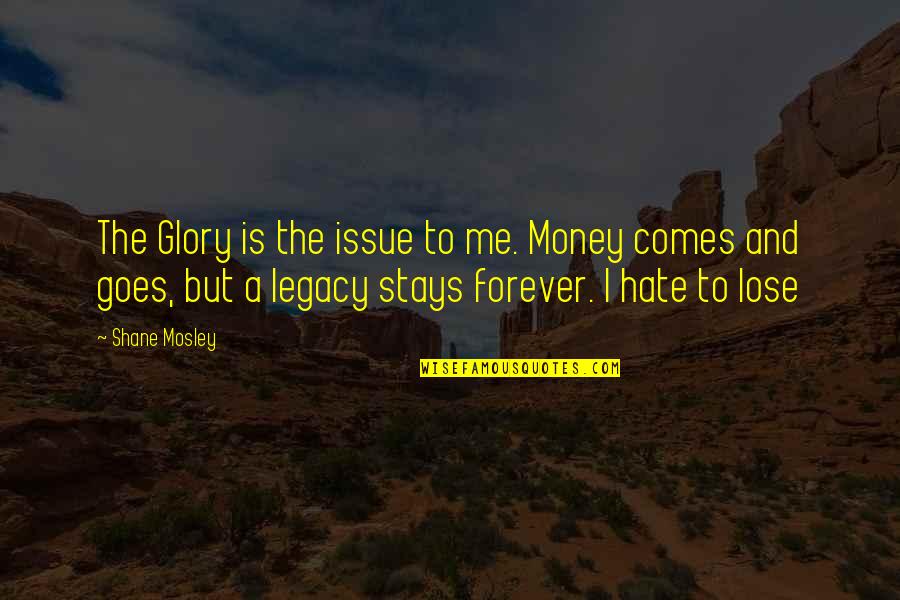 Money Issue Quotes By Shane Mosley: The Glory is the issue to me. Money