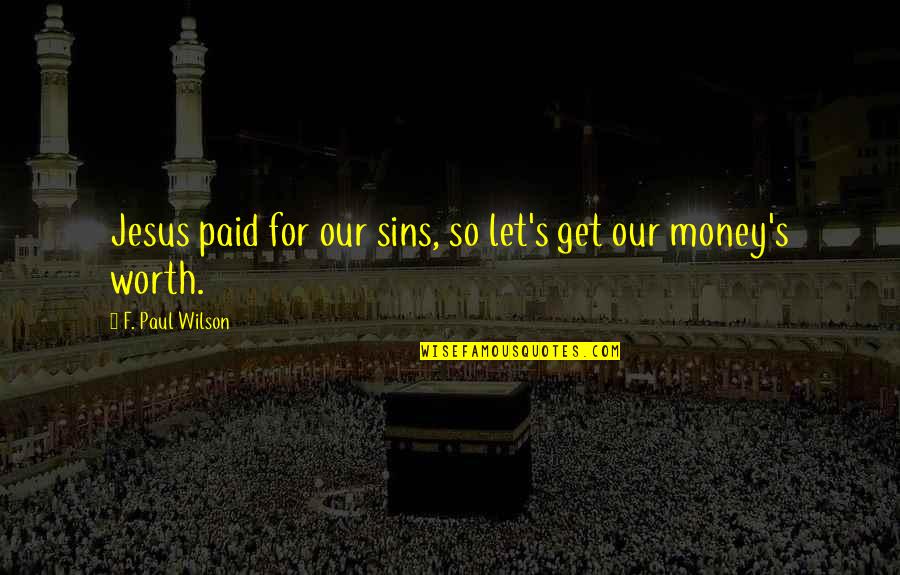 Money Jesus Quotes By F. Paul Wilson: Jesus paid for our sins, so let's get