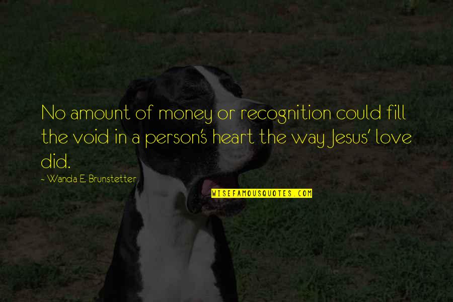 Money Jesus Quotes By Wanda E. Brunstetter: No amount of money or recognition could fill